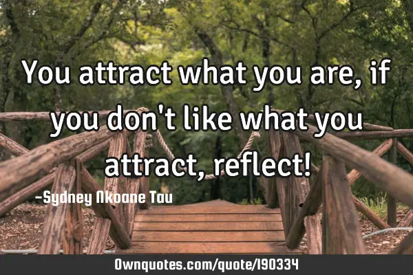 You attract what you are, if you don