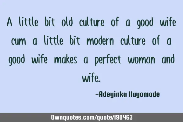 A little bit old culture of a good wife cum a little bit modern culture of a good wife makes a