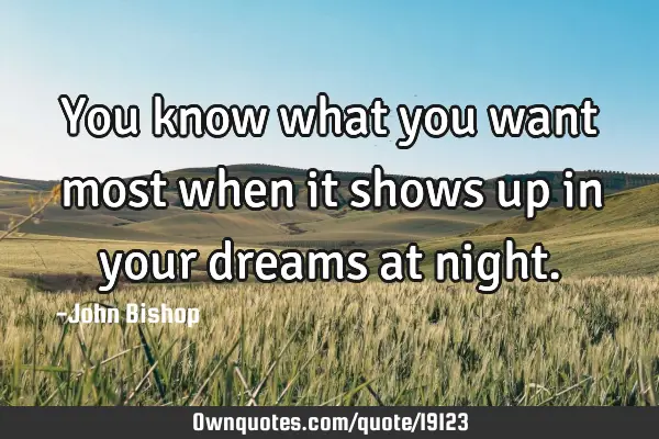 You know what you want most when it shows up in your dreams at