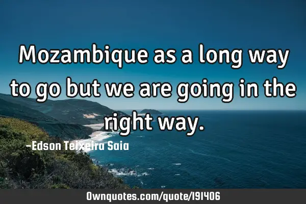 Mozambique as a long way to go but we are going in the right
