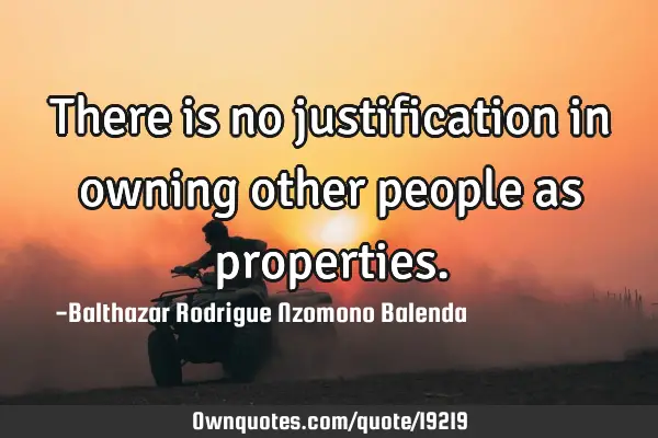 There is no justification in owning other people as