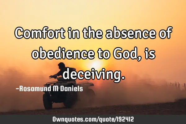 Comfort in the absence of obedience to God, is