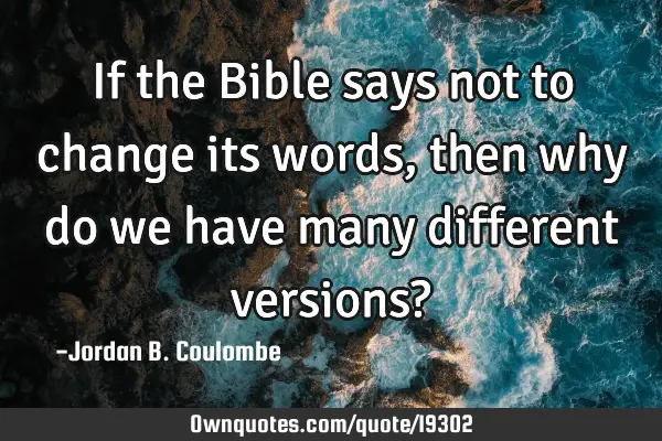 If the Bible says not to change its words, then why do we have many different versions?