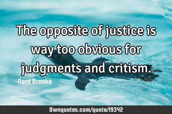 The opposite of justice is way too obvious for judgments and