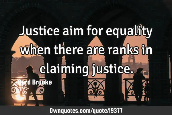 Justice aim for equality when there are ranks in claiming