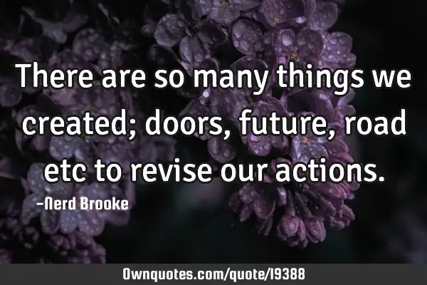 There are so many things we created; doors, future, road etc to revise our