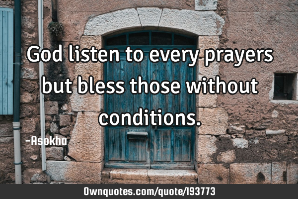 God listen to every prayers but bless those without