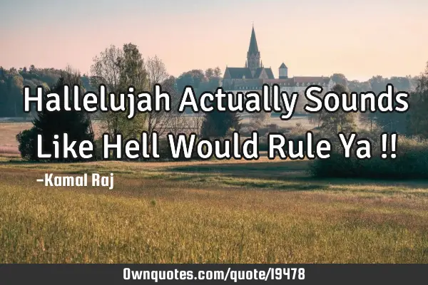 Hallelujah Actually Sounds Like Hell Would Rule Ya !!