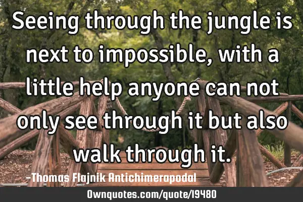 Seeing through the jungle is next to impossible, with a little help anyone can not only see through
