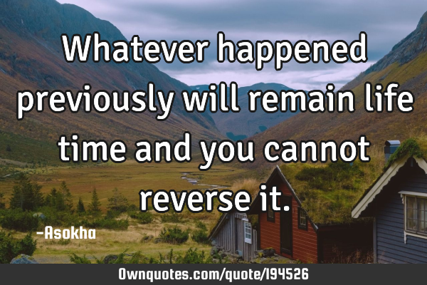 Whatever happened previously will remain life time and you cannot reverse