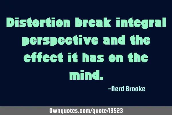 Distortion break integral perspective and the effect it has on the