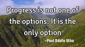 Progress is not one of the options. It is the only
