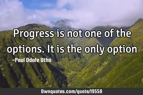 Progress is not one of the options. It is the only