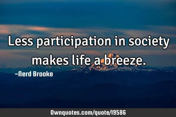Less participation in society makes life a
