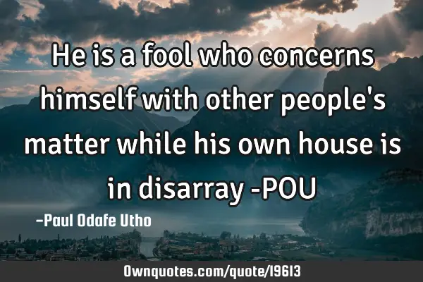 He is a fool who concerns himself with other people