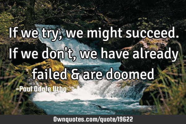 If we try, we might succeed. If we don