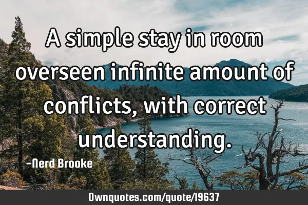A simple stay in room overseen infinite amount of conflicts, with correct