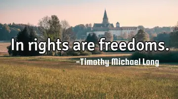 In rights are freedoms.