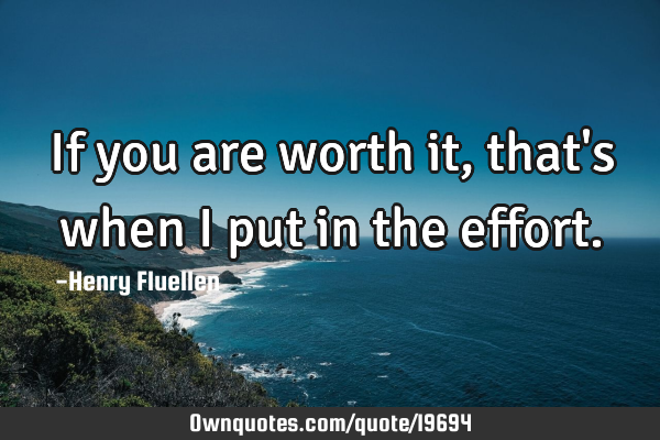 If you are worth it, that