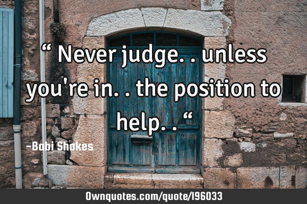 “ Never judge.. unless you