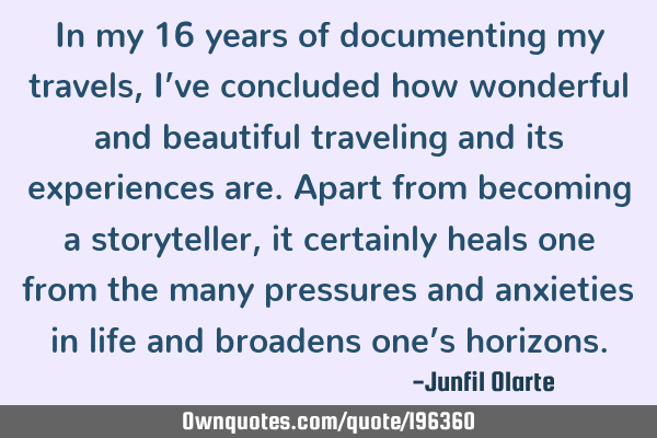 In my 16 years of documenting my travels, I’ve concluded how wonderful and beautiful traveling