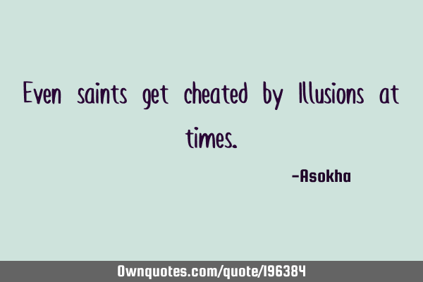 Even saints get cheated by Illusions at