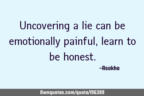 Uncovering a lie can be emotionally painful,learn to be
