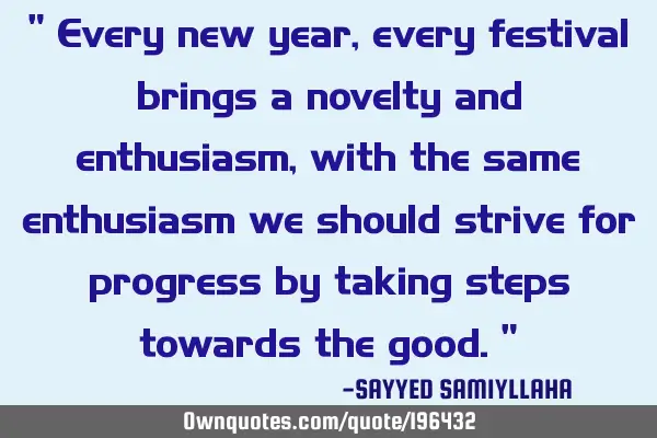 " Every new year, every festival brings a novelty and enthusiasm, with the same enthusiasm we