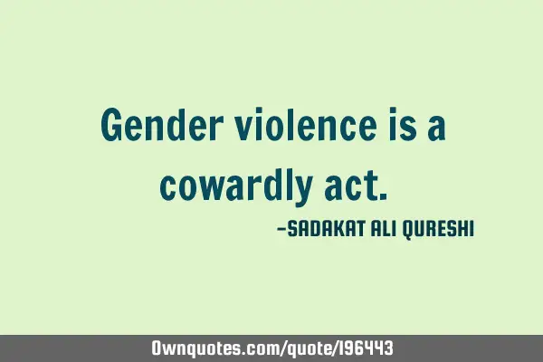 Gender violence is a cowardly