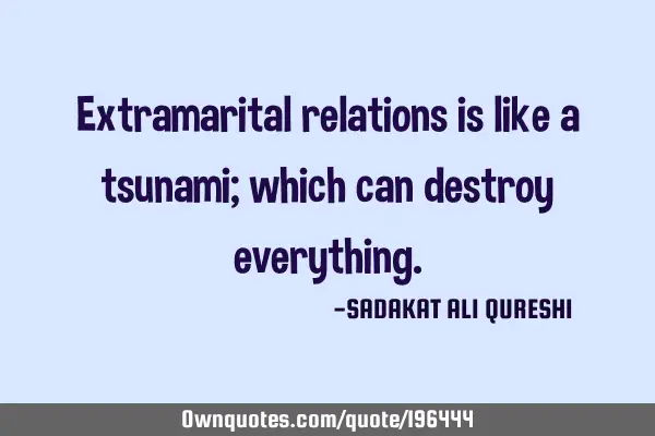 Extramarital relations is like a tsunami;
which can destroy