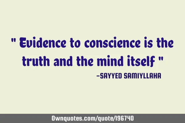 " Evidence to conscience is the truth and the mind itself "