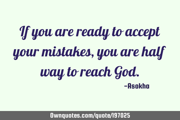 If you are ready to accept your mistakes, you are half way to reach G