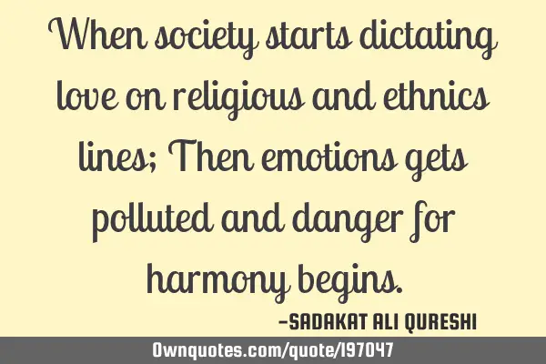 When society starts dictating love on religious and ethnics lines;
Then emotions gets polluted and