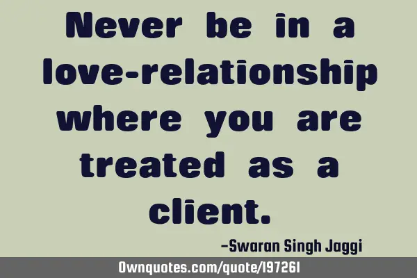 Never be in a love-relationship where you are treated as a