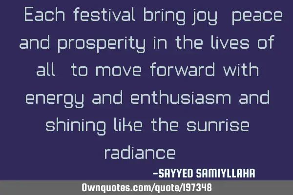 " Each festival bring joy, peace and prosperity in the lives of all, to move forward with energy