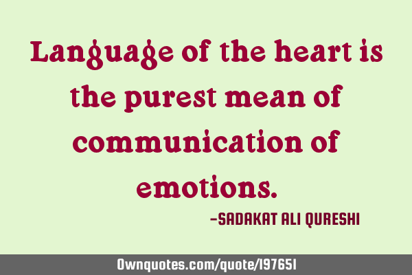 Language of the heart is the purest mean of communication of