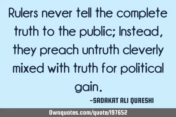 Rulers never tell the complete truth to the public;
Instead, they preach untruth cleverly mixed