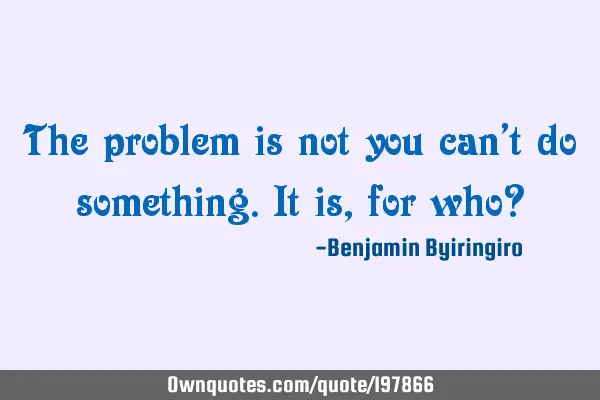 The problem is not you can