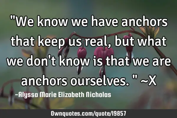 "We know we have anchors that keep us real, but what we don
