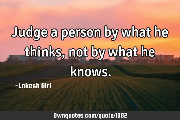 Judge a person by what he thinks, not by what he