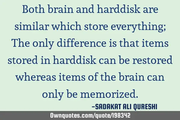 Both brain and harddisk are similar which store everything;
The only difference is that items