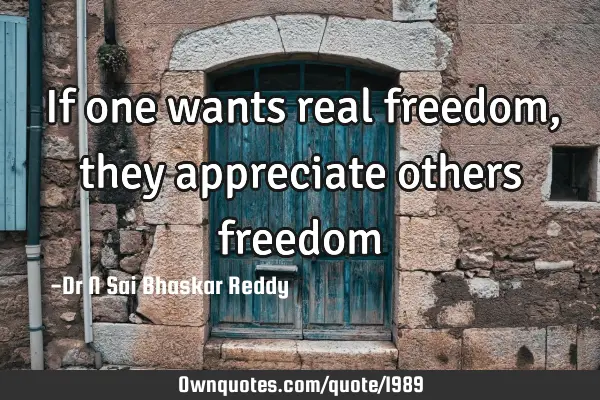 If one wants real freedom, they appreciate others