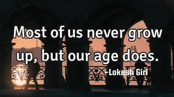 Most of us never grow up, but our age