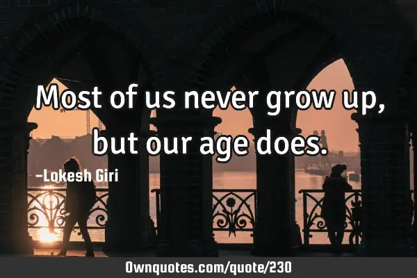 Most of us never grow up, but our age