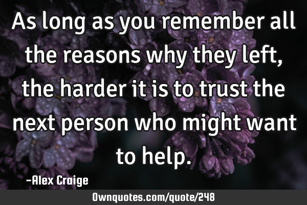 As long as you remember all the reasons why they left, the harder it is to trust the next person
