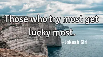 Those who try most get lucky most.