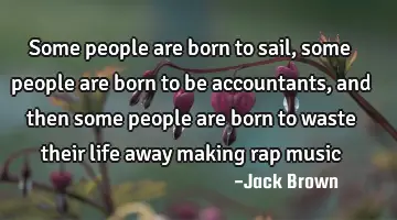 Some people are born to sail, some people are born to be accountants, and then some people are born
