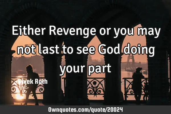 Either Revenge or you may not last to see God doing your