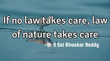 If no law takes care, law of nature takes care
