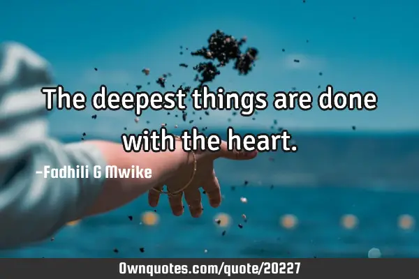 The deepest things are done with the